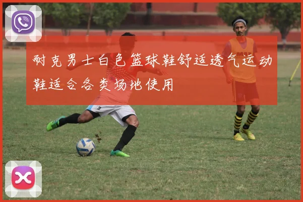 耐克男士白色篮球鞋舒适透气运动鞋适合各类场地使用
