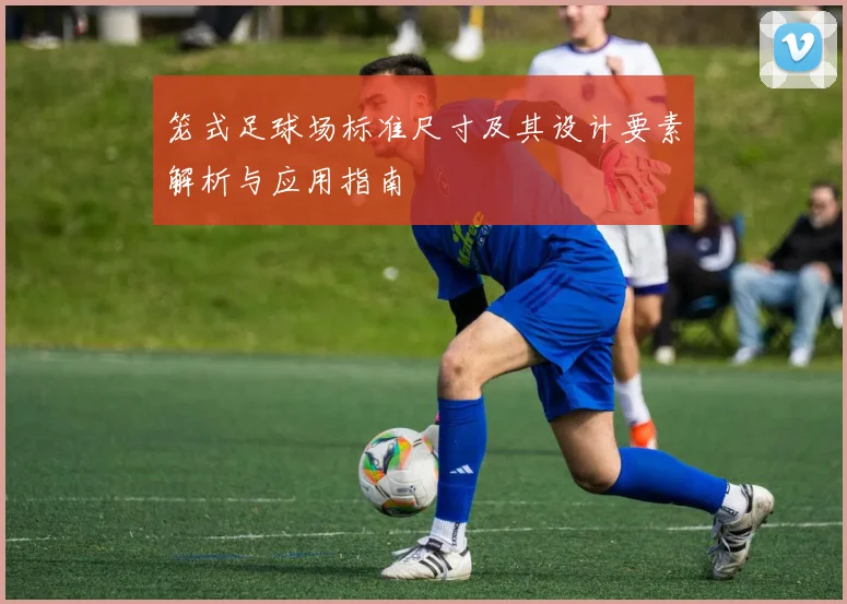 笼式足球场标准尺寸及其设计要素解析与应用指南